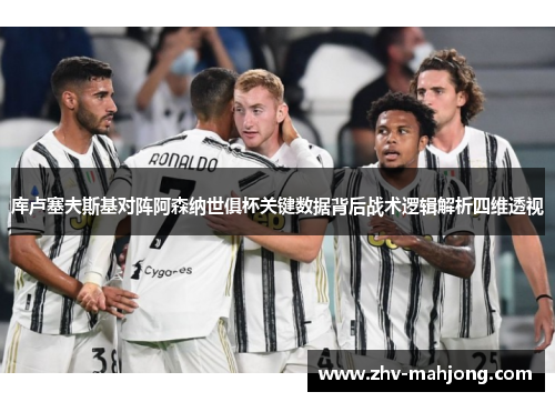 库卢塞夫斯基对阵阿森纳世俱杯关键数据背后战术逻辑解析四维透视